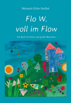 Flo W. voll im Flow - Ein Buch für kleine und große Menschen